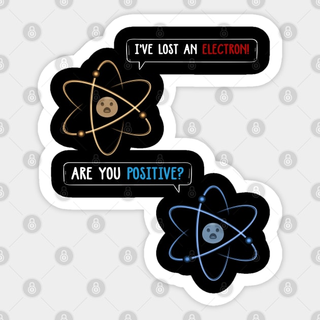 I Lost An Electron Are You Positive Sticker by TeddyTees